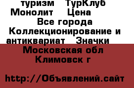 1.1) туризм : ТурКлуб “Монолит“ › Цена ­ 190 - Все города Коллекционирование и антиквариат » Значки   . Московская обл.,Климовск г.